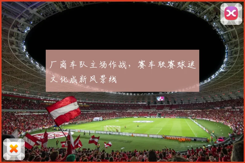 厂商车队主场作战，赛车联赛球迷文化成新风景线